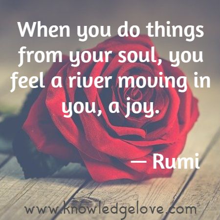 When you do things from your soul, you feel a river moving in you, a joy.