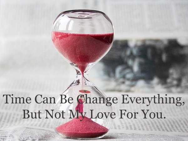 Time Can Be Change Everything, But Not My Love For You.