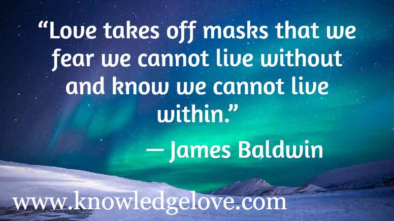 Love takes off masks that we fear we cannot live without and know we cannot live within